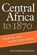 Central Africa to 1870: Zambezia, Zaire and the South Atlantic foto