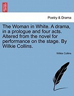 The Woman in White. a Drama, in a Prologue and Four Acts. Altered from the Novel for Performance on the Stage. by Wilkie Collins. foto