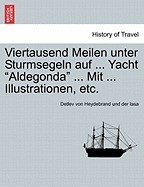 Viertausend Meilen Unter Sturmsegeln Auf ... Yacht &amp;quot;&amp;quot;Aldegonda&amp;quot;&amp;quot; ... Mit ... Illustrationen, Etc. foto