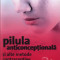 John Guillebaud - Pilula anticonceptionala si alte metode contraceptive - 321742