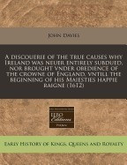 A Discouerie of the True Causes Why Ireland Was Neuer Entirely Subdued, Nor Brought Vnder Obedience of the Crowne of England, Vntill the Beginning o foto