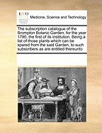 The Subscription Catalogue of the Brompton Botanic Garden, for the Year 1790, the First of Its Institution. Being a List of Those Plants Which Can Be foto