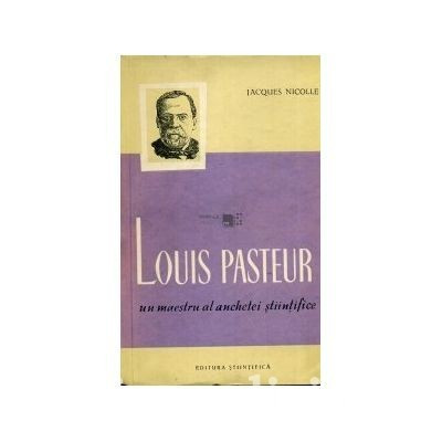 Jacques Nicolle - Louis Pasteur, un maestru al anchetei stiintifice |  Okazii.ro