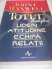 TOTUL DESPRE LIDERI ATITUDINE ECHIPA RELATII-JOHN C.MAXWELL