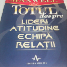 TOTUL DESPRE LIDERI ATITUDINE ECHIPA RELATII-JOHN C.MAXWELL