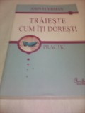 Cumpara ieftin TRAIESTE CUM ITI DORESTI-JOHN FUHRMAN