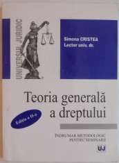 TEORIA GENERALA A DREPTULUI , INTRUMAR METODOLOGIC PENTRU SEMINARII de SIMONA CRISTEA , EDITIA A II A , 2006 foto