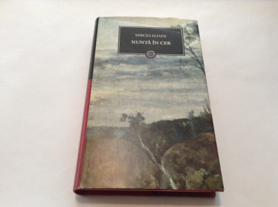 Mircea Eliade - NUNTA IN CER /UMBRA UNUI CRIN SI UNIFORME DE GENERAL foto