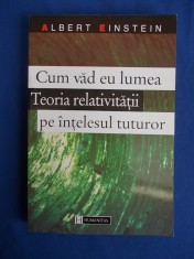 ALBERT EINSTEIN - CUM VAD EU LUMEA/TEORIA RELATIVITATII PE INTELESUL TUTUROR * foto