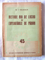 METODE NOI DE LUCRU IN EXPLOATARILE DE PADURI, I. Bulboaca, 1951. Silvicultura foto
