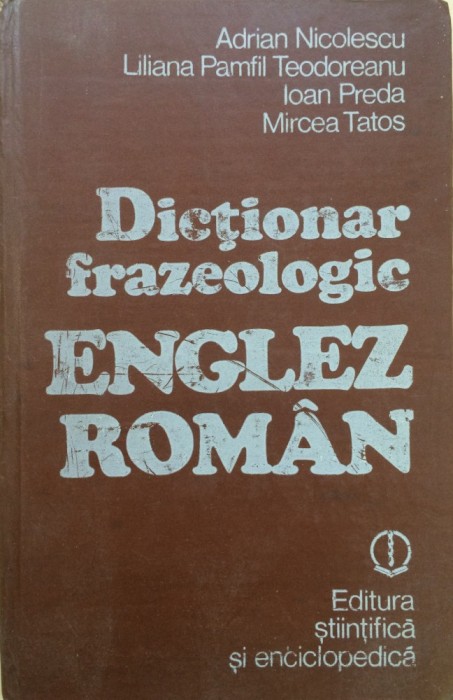 DICTIONAR FRAZEOLOGIC ENGLEZ ROMAN - A. Nicolescu, L. Pamfil Teodoreanu, Preda