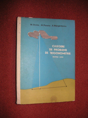 Culegere de probleme de trigonometrie - M.Stoka,M.Raianu,E.Margaritescu-pt.licee foto