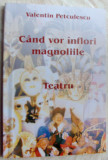 VALENTIN PETCULESCU-CAND VOR INFLORI MAGNOLIILE(TEATRU, 2008/dedicatie-autograf)