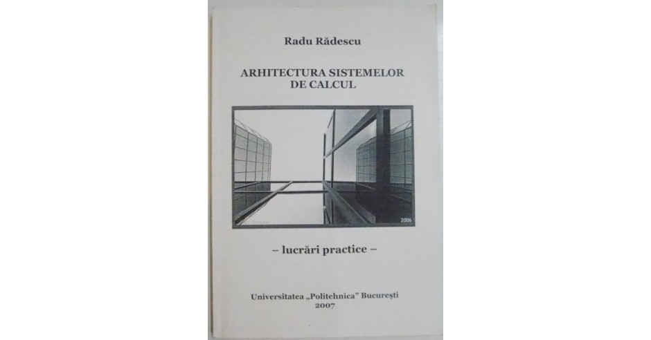 ARHITECTURA SISTEMELOR DE CALCUL de RADU RADESCU , 2007 | arhiva Okazii.ro