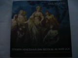 Stampa venetiana din secolul al XVIII-lea - Ana Martin, 2005, Alta editura