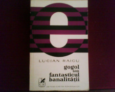 Lucian Raicu Gogol sau fantasticul banalitatii, tiraj 1200 exemplare, princeps foto