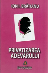 Privatizarea adevarului - eseuri si pamflete - Autor(i): Ion I. Bratianu foto