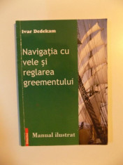 NAVIGATIA CU VELE SI REGLAREA GREEMENTULUI , MANUAL ILUSTRAT de IVAR DEDEKAM , 2005 foto