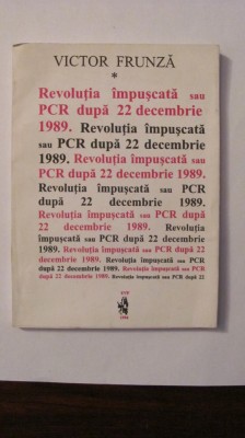AF - Victor FRUNZA &amp;quot;Revolutia Impuscata sau PCR dupa 22 decembrie 1989&amp;quot; foto