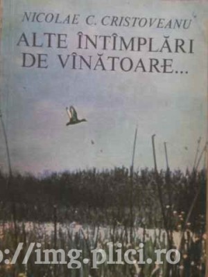 Nicolae C. Cristoveanu - Alte &amp;icirc;nt&amp;icirc;mplari de v&amp;icirc;natoare... foto