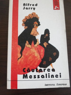 CAUTAREA MESSALINEI - Alfred Jarry - Institutul European, 1998, 165 p. foto