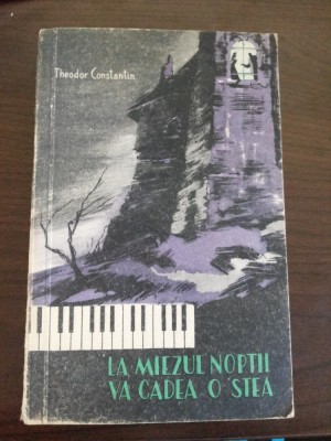 LA MIEZUL NOPTI VA CADEA O STEA - Theodor Constantin - Tineretului, 1957, 490 p. foto