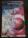 &quot;AM FOST SI CIOPLITOR DE HIMERE&quot; - Dumitru Popescu - editura Expres, 1993, 469p.