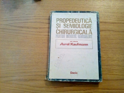 PROPEDEUTICA SI SEMIOLOGIE CHIRURGICALA - Aurel Kaufmann - Dacia, 1986, 327 p. foto