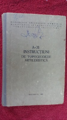 INSTRUCTIUNI DE TOPOGEODEZIE ARTILERISTICA , A -31. MINISTERUL APARARII . foto