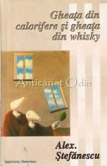 Gheata Din Calorifere Si Gheata Din Whisky - Alex. Stefanescu foto