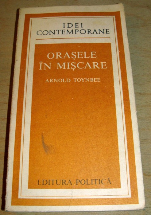 Orasele in miscare - Arnold Toynbee