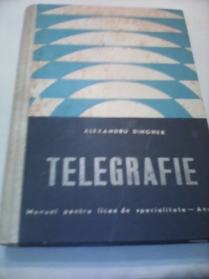 TELEGRAFIE ALEXANDRU DINGHER MANUAL PENTRU LICEE DE SPECIALITATE ANUL III 1971 foto