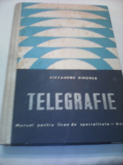 TELEGRAFIE ALEXANDRU DINGHER MANUAL PENTRU LICEE DE SPECIALITATE ANUL III 1971