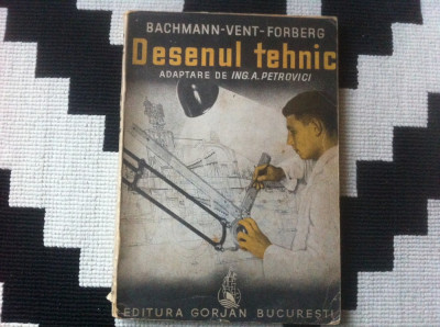 Desenul tehnic bachmann Vent Forberg adaptare ing. petrovici editura gorjan 1942 foto