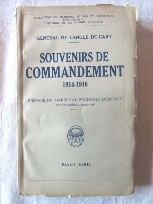 Carte veche: &quot;SOUVENIRS DE COMMANDEMENT 1914-1916&quot; Gral de Langle de Cary, 1935