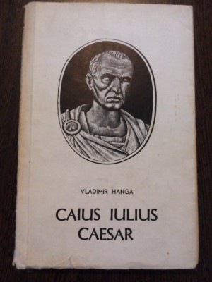 CAIUS IULIUS CAESAR - Vladimir Hanga - Editura Tineretului, 1967, 261 p. foto