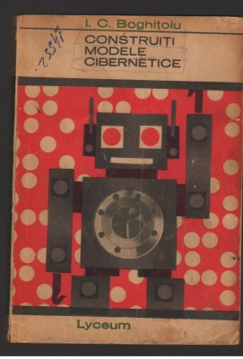 (C7158) I.C. BOGHITOIU - CONSTRUITI MODELE CIBERNETICE foto