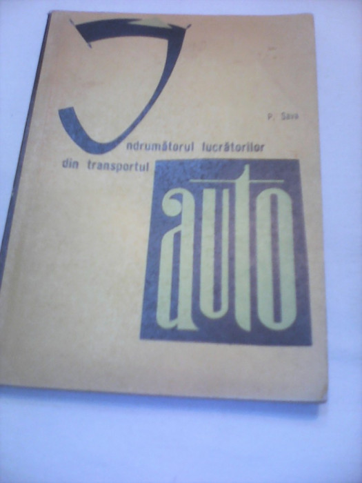 INDRUMATORUL LUCRATORILOR DIN TRANSPORTUL AUTO -P.SAVA EDITURA TEHNICA 1966