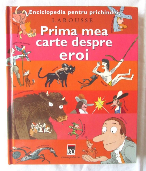 &quot;PRIMA MEA CARTE DESPRE EROI. Enciclopedia pentru prichindei LAROUSSE&quot;, 2005. Carte noua
