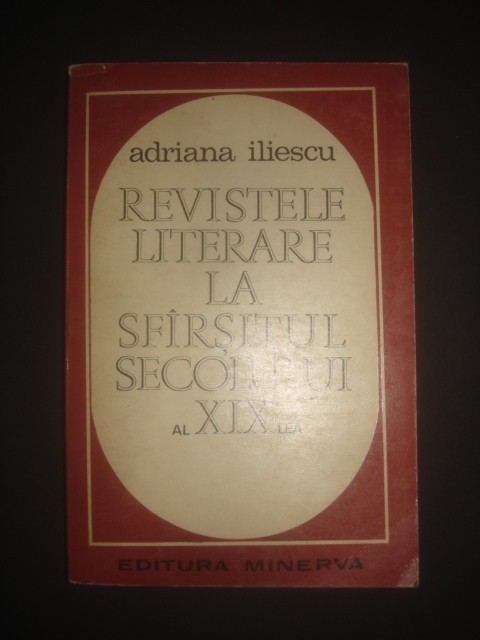 ADRIANA ILIESCU - REVISTELE LITERARE LA SFARSITUL SECOLULUI AL XIX LEA