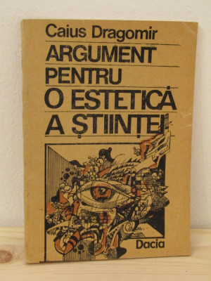 ARGUMENT PENTRU O ESTETICA A STIINTEI-CAIUS DRAGOMIR foto