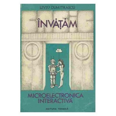 Liviu Dumitrascu - &amp;Icirc;nvatam microelectronica interactiva (2 vol.) foto