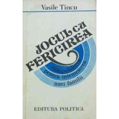 Vasile Tincu - Jocul cu fericirea. Raspunderea pentru &icirc;ntemeierea unei familii