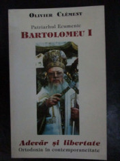 Patriarhul ecumenic Bartolomeu I. Adevar si libertate. Ortodoxia in contemporaneitate foto