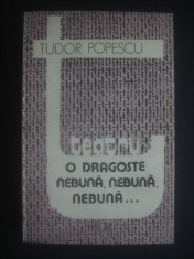 TUDOR POPESCU - TEATRU - O DRAGOSTE NEBUNA, NEBUNA, NEBUNA foto