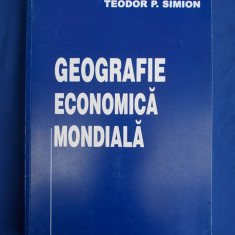 TEODOR P. SIMION - GEOGRAFIE ECONOMICA MONDIALA - BUCURESTI - 2002