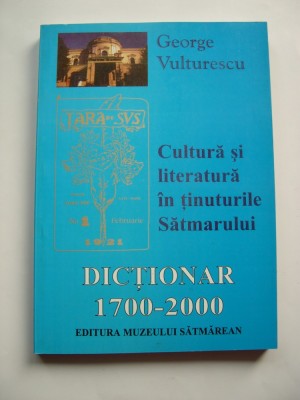 Cultura si literatura in tinuturile Satmarului (Dictionar 1700-2000) foto