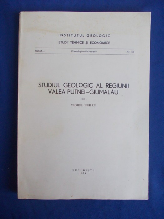 VIOREL ERHAN - STUDIUL GEOLOGIC AL REGIUNII VALEA PUTNEI-GIUMALAU - 1974 -900 EX