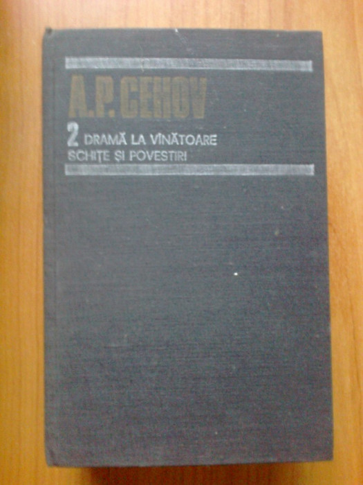 i DRAMA LA VANATOARE SCHITE SI POVESTIRI A.P.Cehov Opere volumul 2