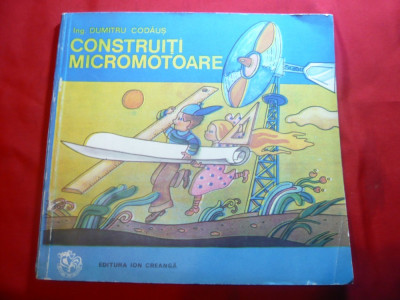 Dumitru Codaus - Construiti Micromotoare 1980 - Ed. Ion Creanga ,ilustratii Dobr foto